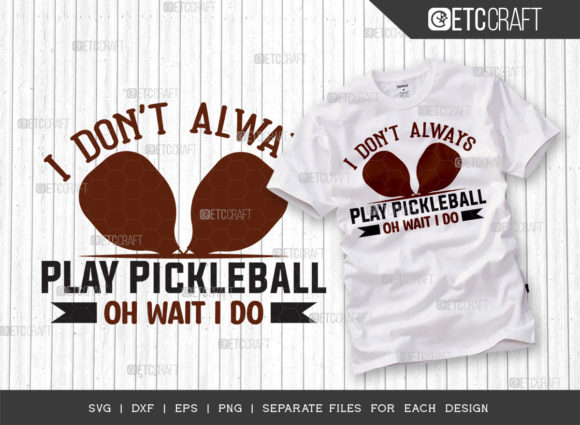 I Dont Always Play Pickleball SVG: Graphics for T-Shirt Designs