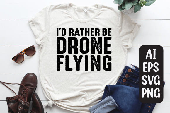 I’d Rather Be Flying Drone T-shirt SVG: Graphics & Print Templates