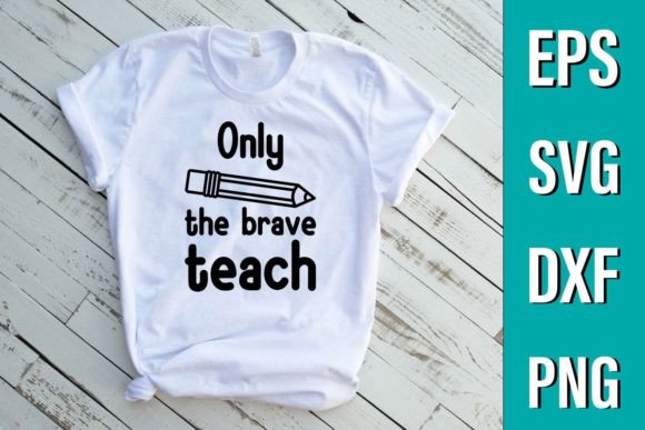 Only the Brave Teach – SVG Graphics & T-Shirt Designs